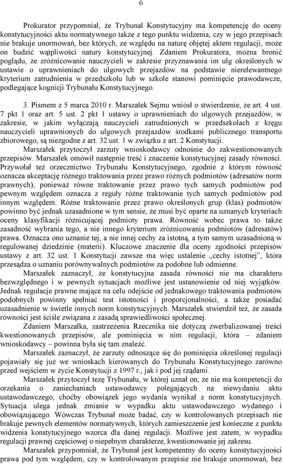 Zdaniem Prokuratora, można bronić poglądu, że zróżnicowanie nauczycieli w zakresie przyznawania im ulg określonych w ustawie o uprawnieniach do ulgowych przejazdów na podstawie nierelewantnego