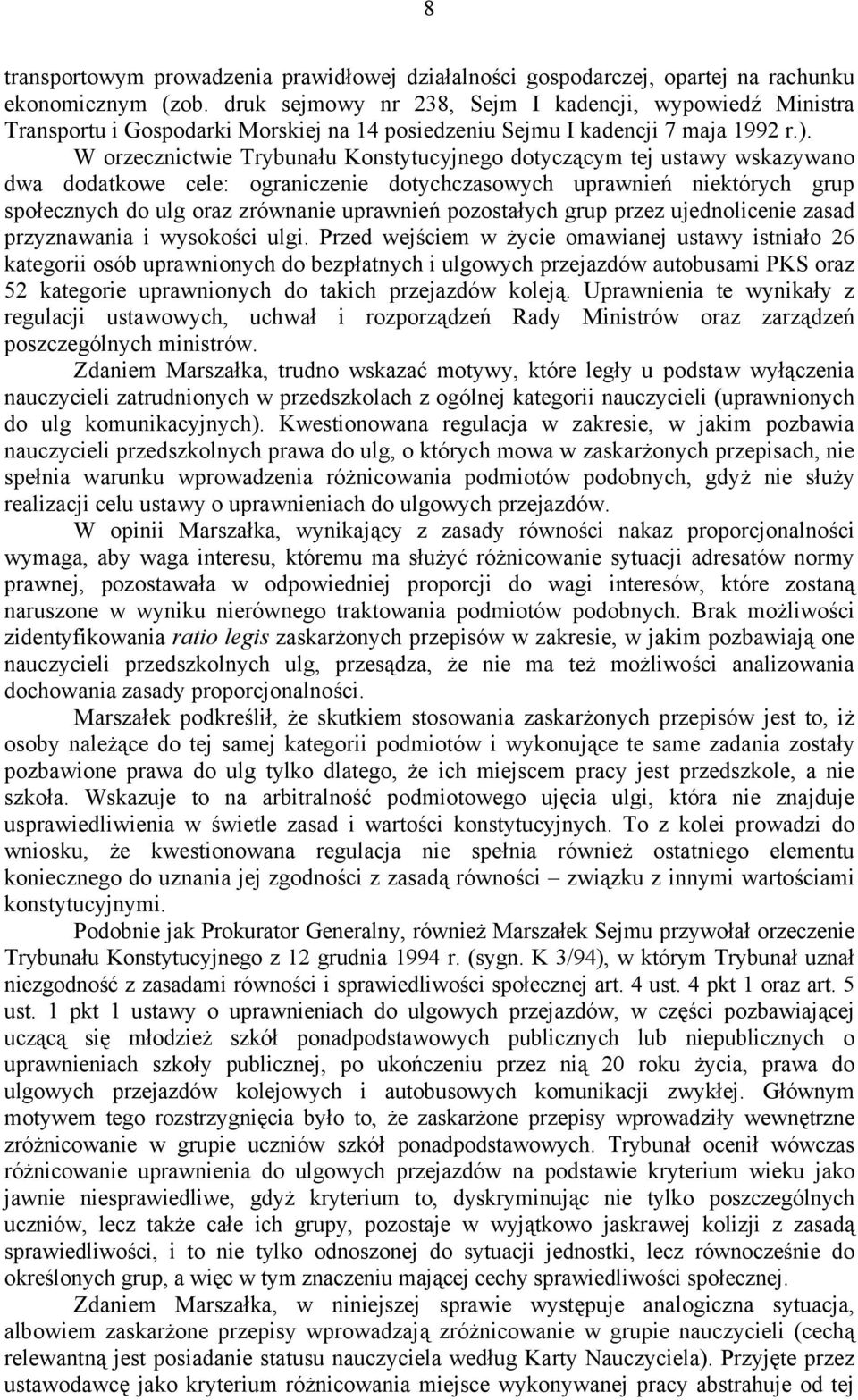 W orzecznictwie Trybunału Konstytucyjnego dotyczącym tej ustawy wskazywano dwa dodatkowe cele: ograniczenie dotychczasowych uprawnień niektórych grup społecznych do ulg oraz zrównanie uprawnień