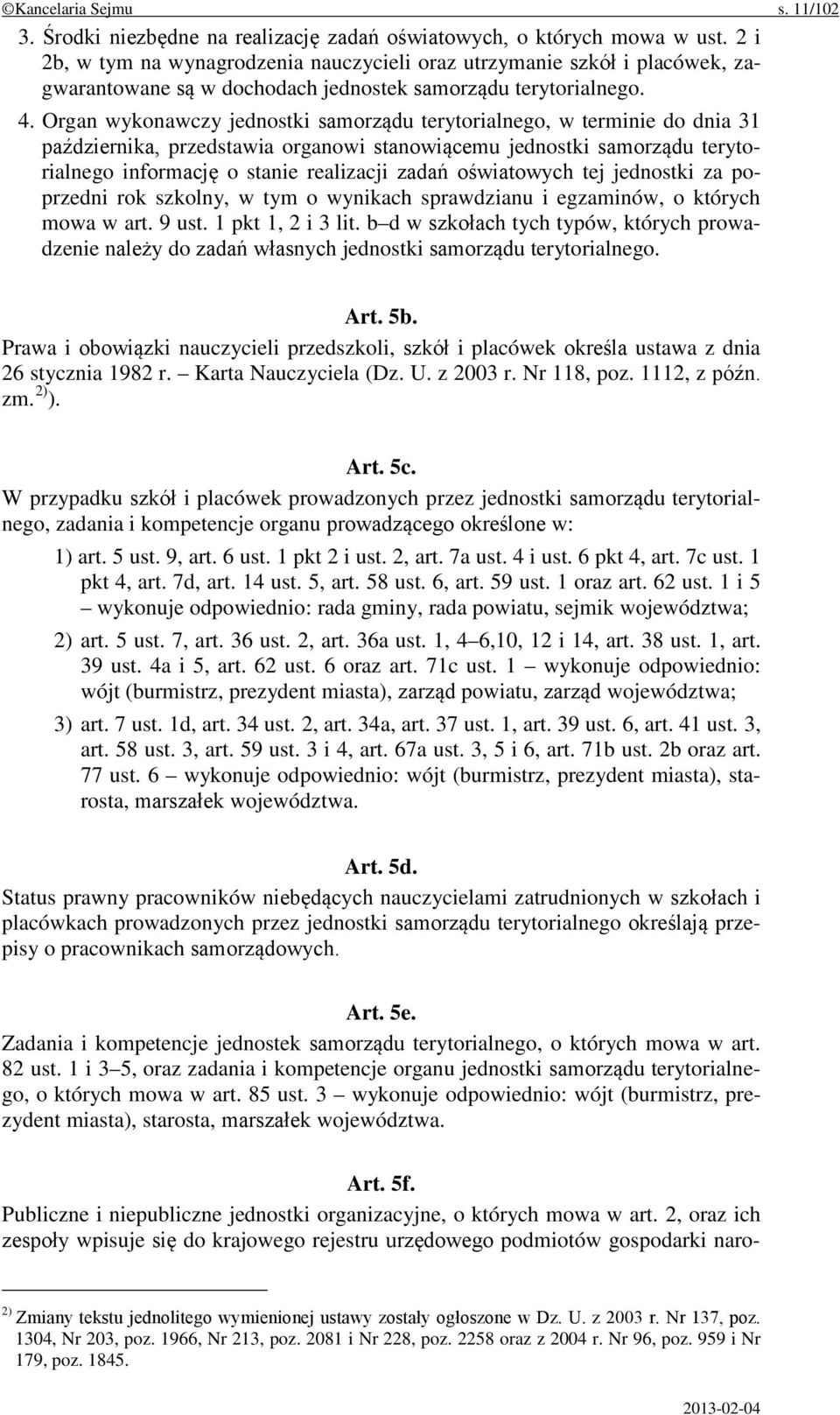 Organ wykonawczy jednostki samorządu terytorialnego, w terminie do dnia 31 października, przedstawia organowi stanowiącemu jednostki samorządu terytorialnego informację o stanie realizacji zadań