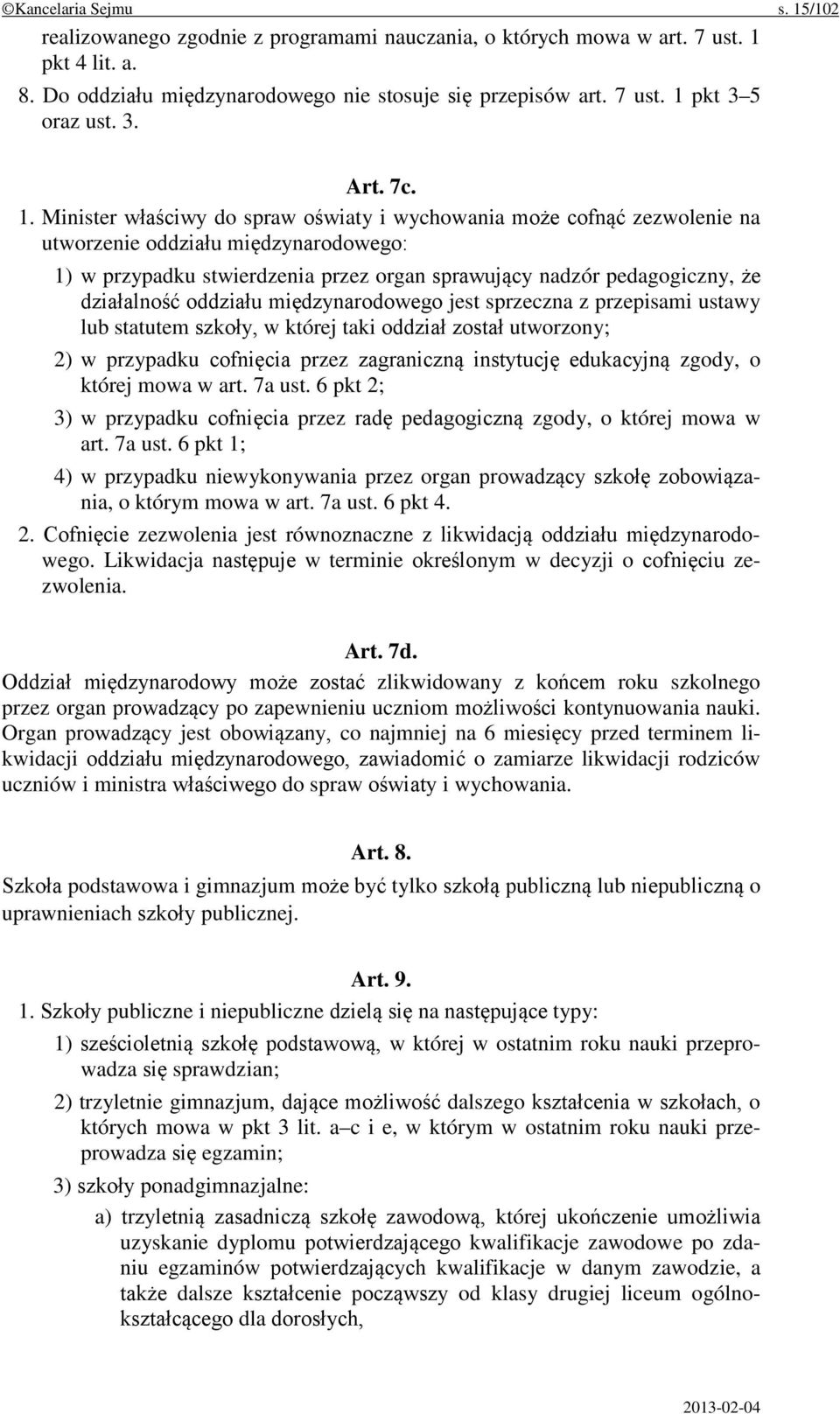 Minister właściwy do spraw oświaty i wychowania może cofnąć zezwolenie na utworzenie oddziału międzynarodowego: 1) w przypadku stwierdzenia przez organ sprawujący nadzór pedagogiczny, że działalność