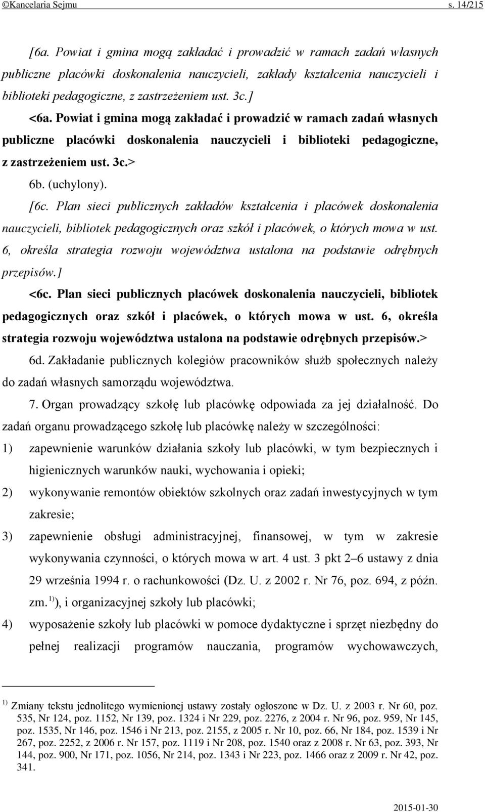 Powiat i gmina mogą zakładać i prowadzić w ramach zadań własnych publiczne placówki doskonalenia nauczycieli i biblioteki pedagogiczne, z zastrzeżeniem ust. 3c.> 6b. (uchylony). [6c.