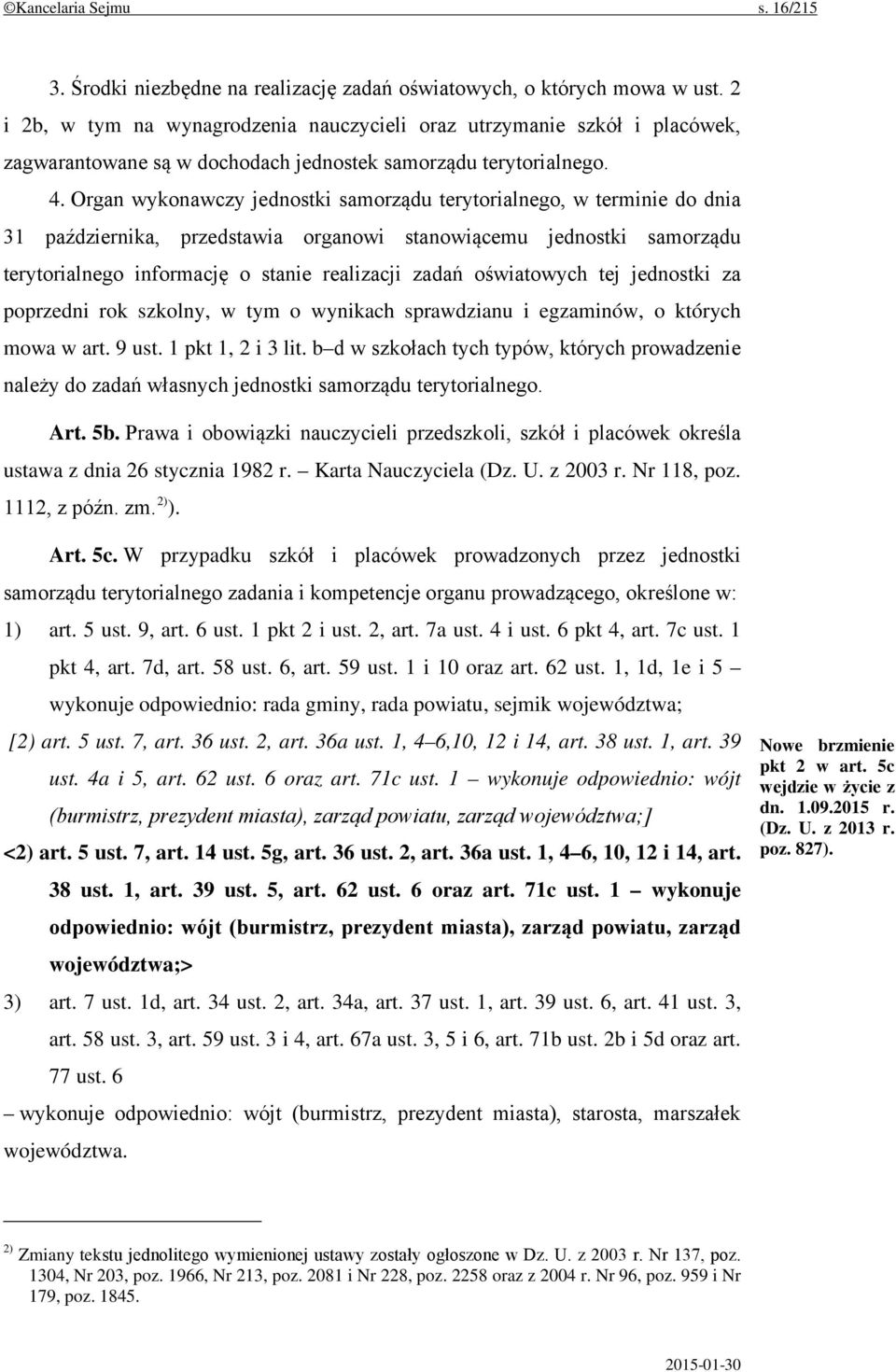 Organ wykonawczy jednostki samorządu terytorialnego, w terminie do dnia 31 października, przedstawia organowi stanowiącemu jednostki samorządu terytorialnego informację o stanie realizacji zadań