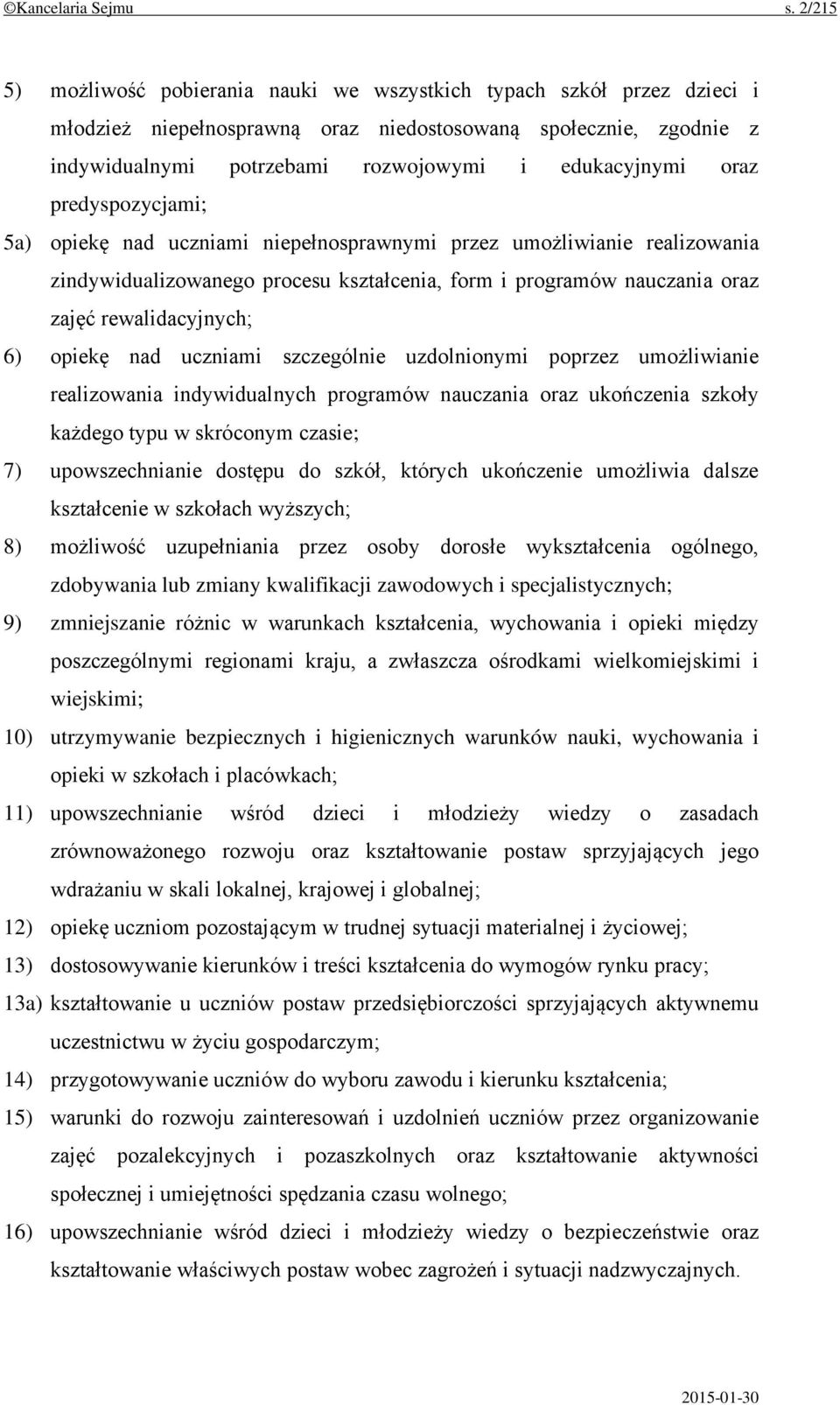 oraz predyspozycjami; 5a) opiekę nad uczniami niepełnosprawnymi przez umożliwianie realizowania zindywidualizowanego procesu kształcenia, form i programów nauczania oraz zajęć rewalidacyjnych; 6)