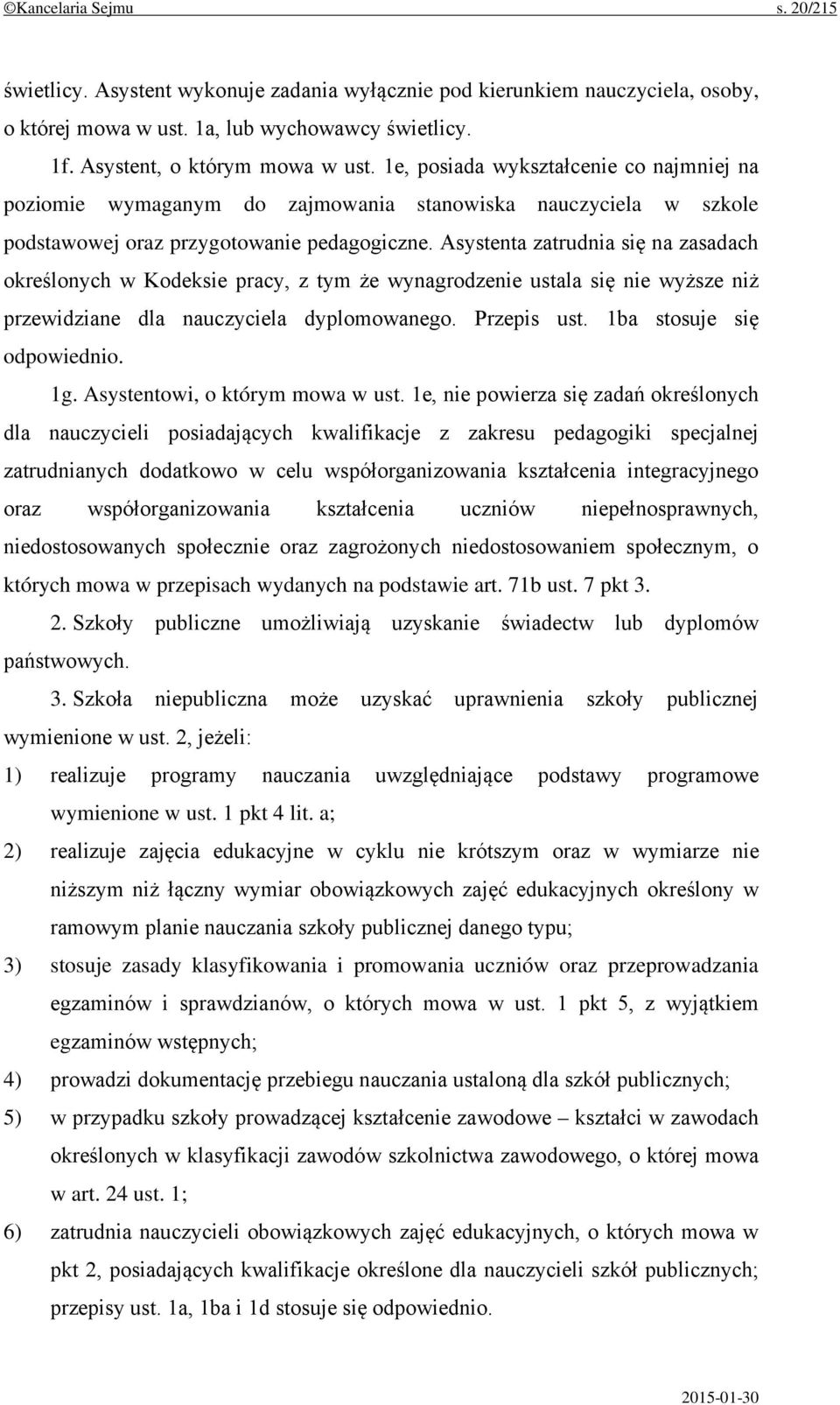 Asystenta zatrudnia się na zasadach określonych w Kodeksie pracy, z tym że wynagrodzenie ustala się nie wyższe niż przewidziane dla nauczyciela dyplomowanego. Przepis ust. 1ba stosuje się odpowiednio.