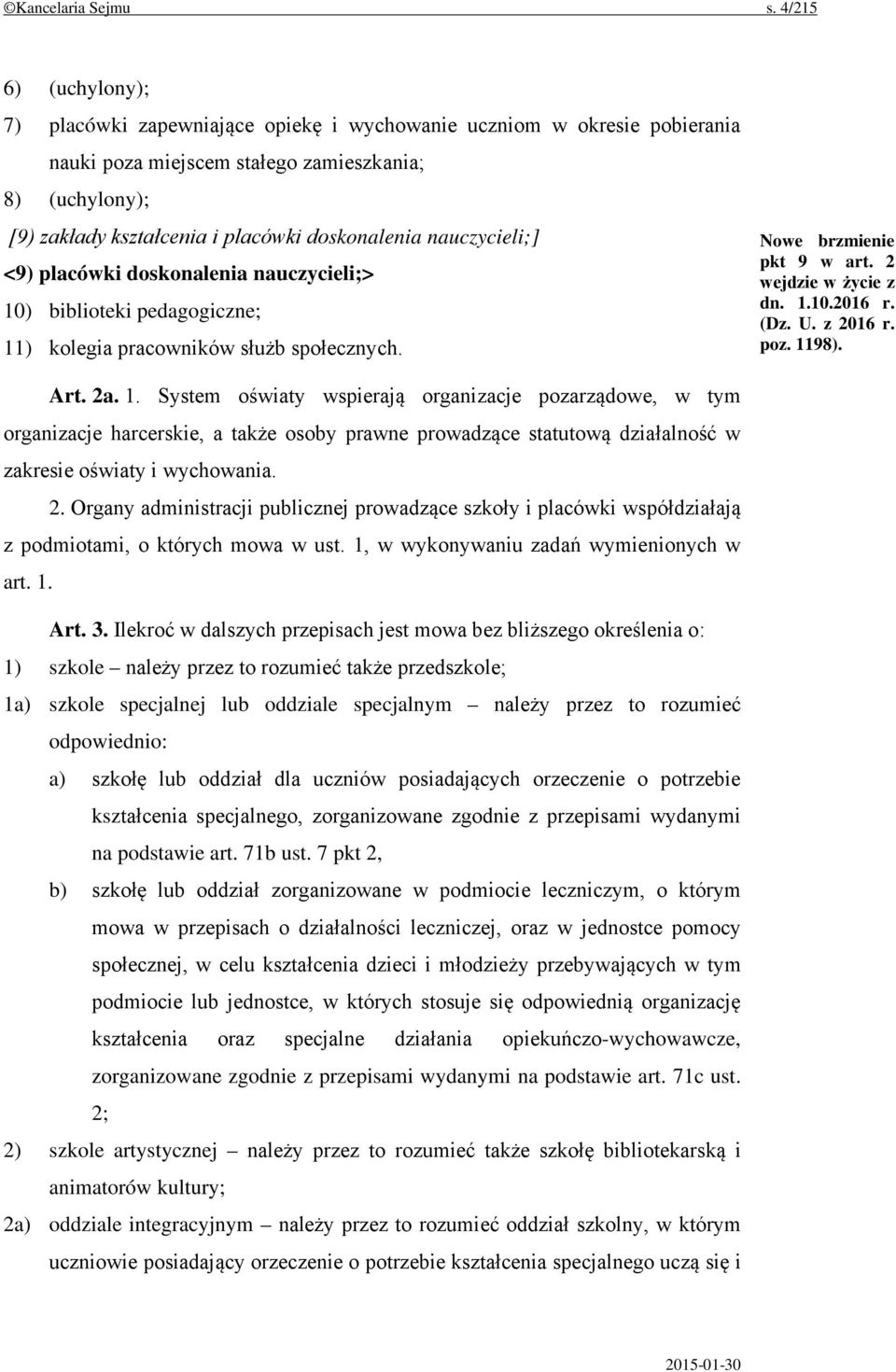 nauczycieli;] <9) placówki doskonalenia nauczycieli;> 10) biblioteki pedagogiczne; 11) kolegia pracowników służb społecznych. Nowe brzmienie pkt 9 w art. 2 wejdzie w życie z dn. 1.10.2016 r. (Dz. U.