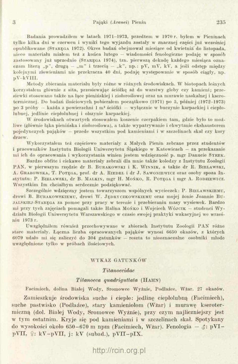 Okres badań obejmował miesiące od kwietnia do listopada, nieco materiahi miałem też z końca lutego wiadomości fenologiczne podaję w sposób zastosowany już uprzednio (Staręga 1974), tzn.