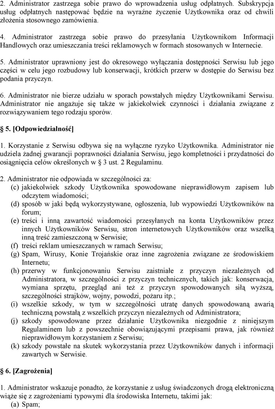 Administrator uprawniony jest do okresowego wyłączania dostępności Serwisu lub jego części w celu jego rozbudowy lub konserwacji, krótkich przerw w dostępie do Serwisu bez podania przyczyn. 6.