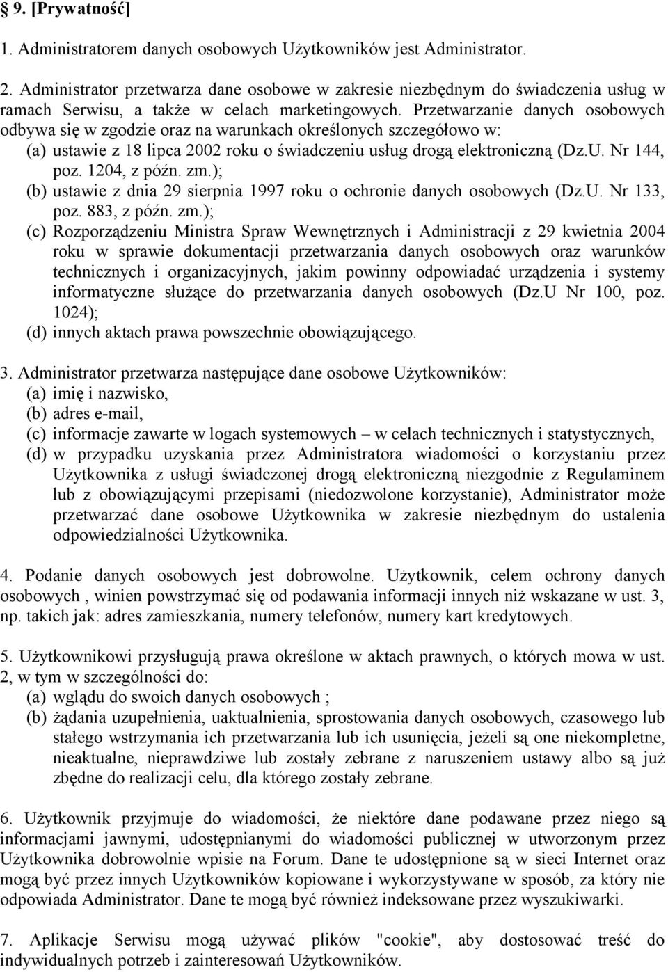 Przetwarzanie danych osobowych odbywa się w zgodzie oraz na warunkach określonych szczegółowo w: (a) ustawie z 18 lipca 2002 roku o świadczeniu usług drogą elektroniczną (Dz.U. Nr 144, poz.