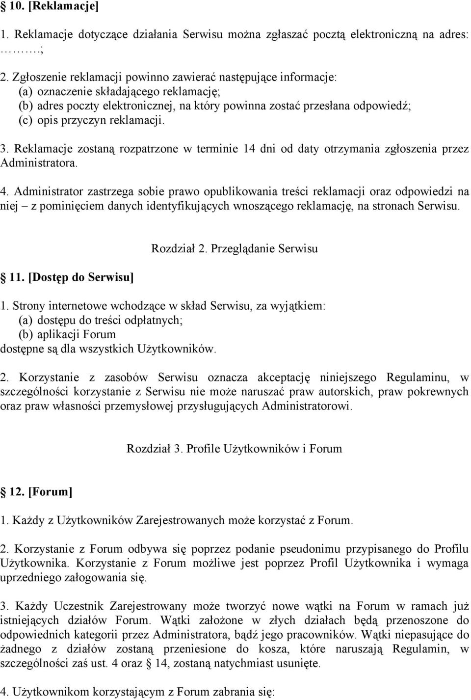 reklamacji. 3. Reklamacje zostaną rozpatrzone w terminie 14 dni od daty otrzymania zgłoszenia przez Administratora. 4.