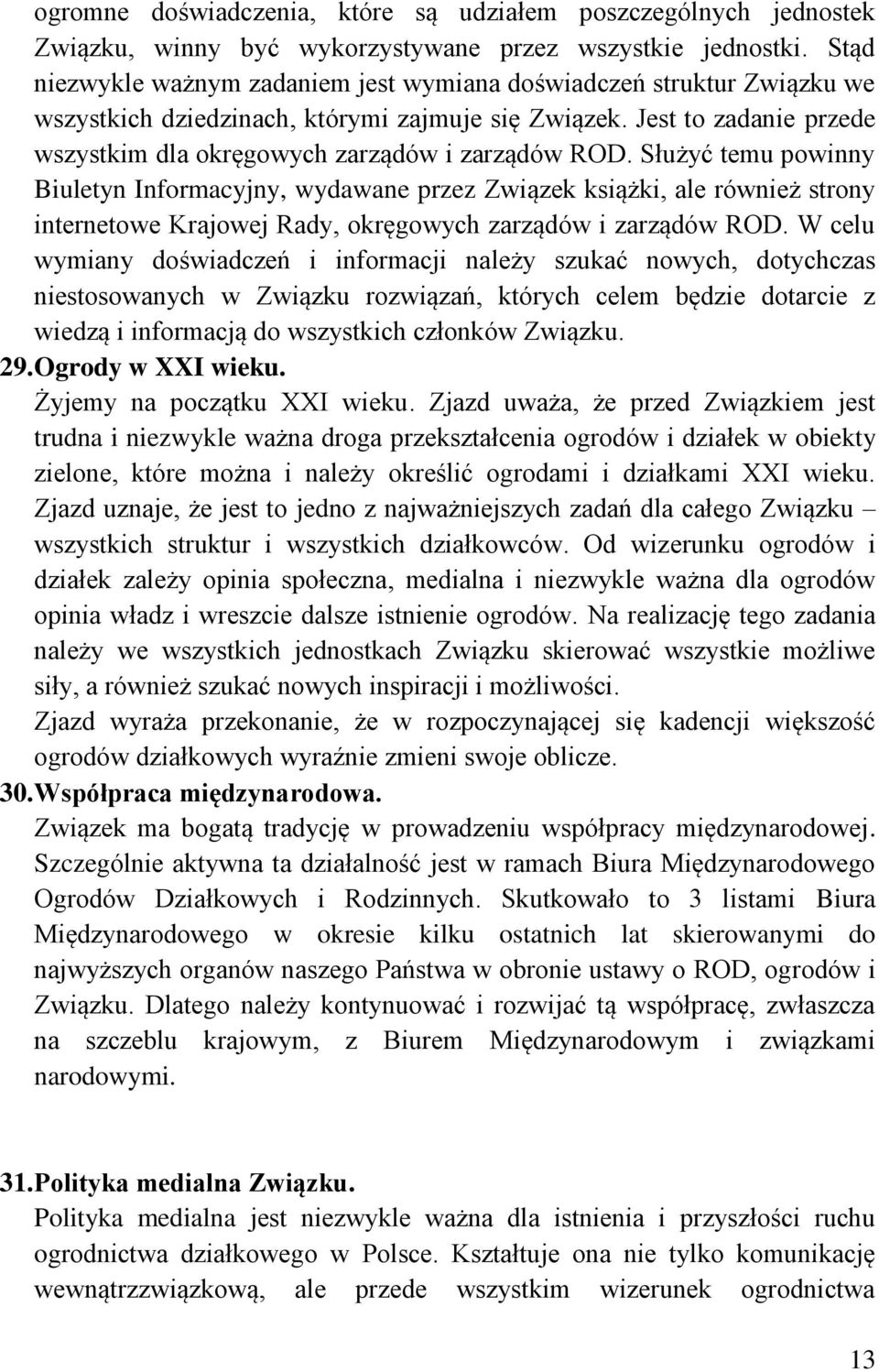 Jest to zadanie przede wszystkim dla okręgowych zarządów i zarządów ROD.