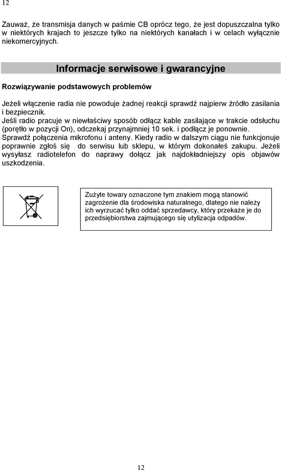 Jeśli radio pracuje w niewłaściwy sposób odłącz kable zasilające w trakcie odsłuchu (porętło w pozycji On), odczekaj przynajmniej 10 sek. i podłącz je ponownie. Sprawdź połączenia mikrofonu i anteny.