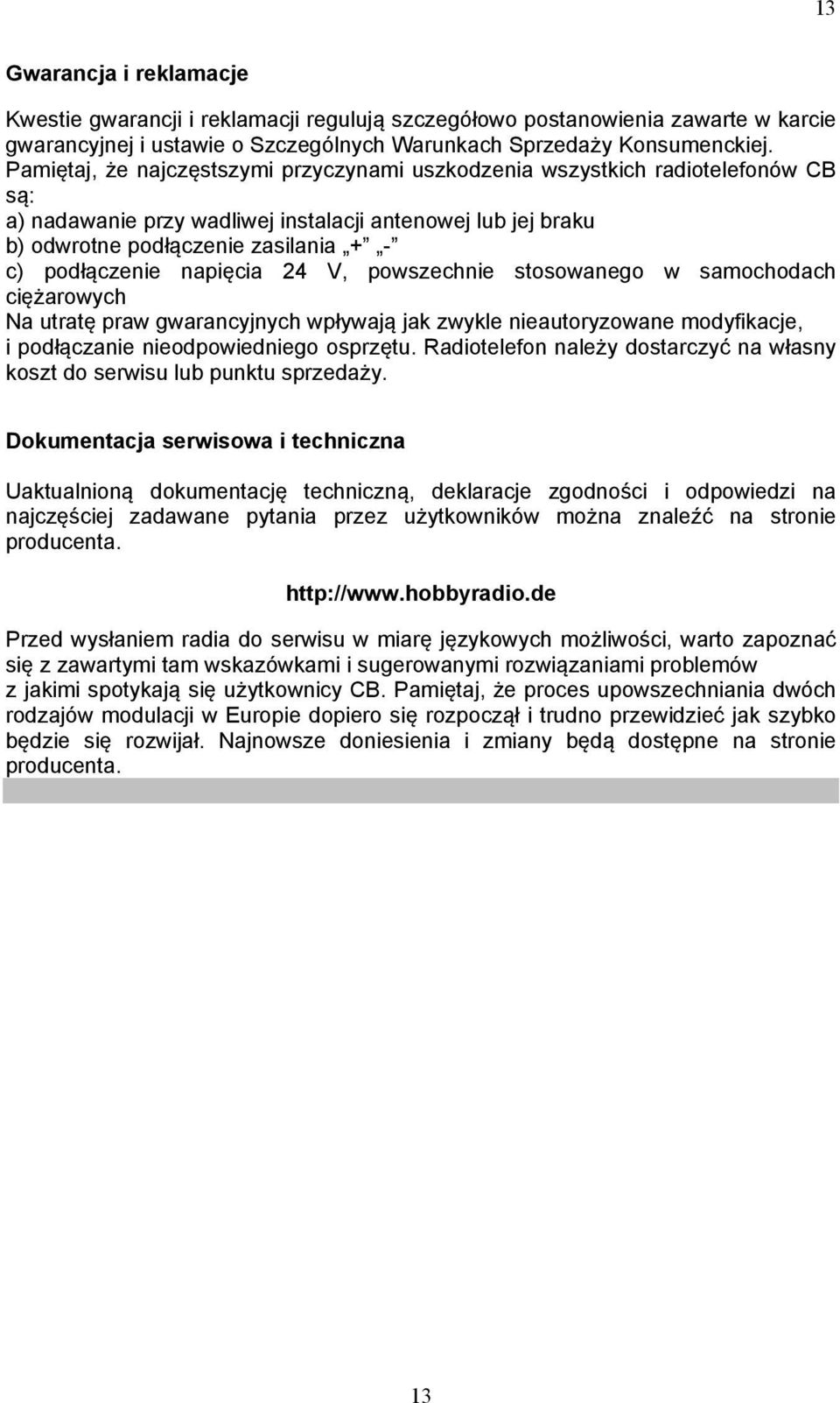 napięcia 24 V, powszechnie stosowanego w samochodach ciężarowych Na utratę praw gwarancyjnych wpływają jak zwykle nieautoryzowane modyfikacje, i podłączanie nieodpowiedniego osprzętu.