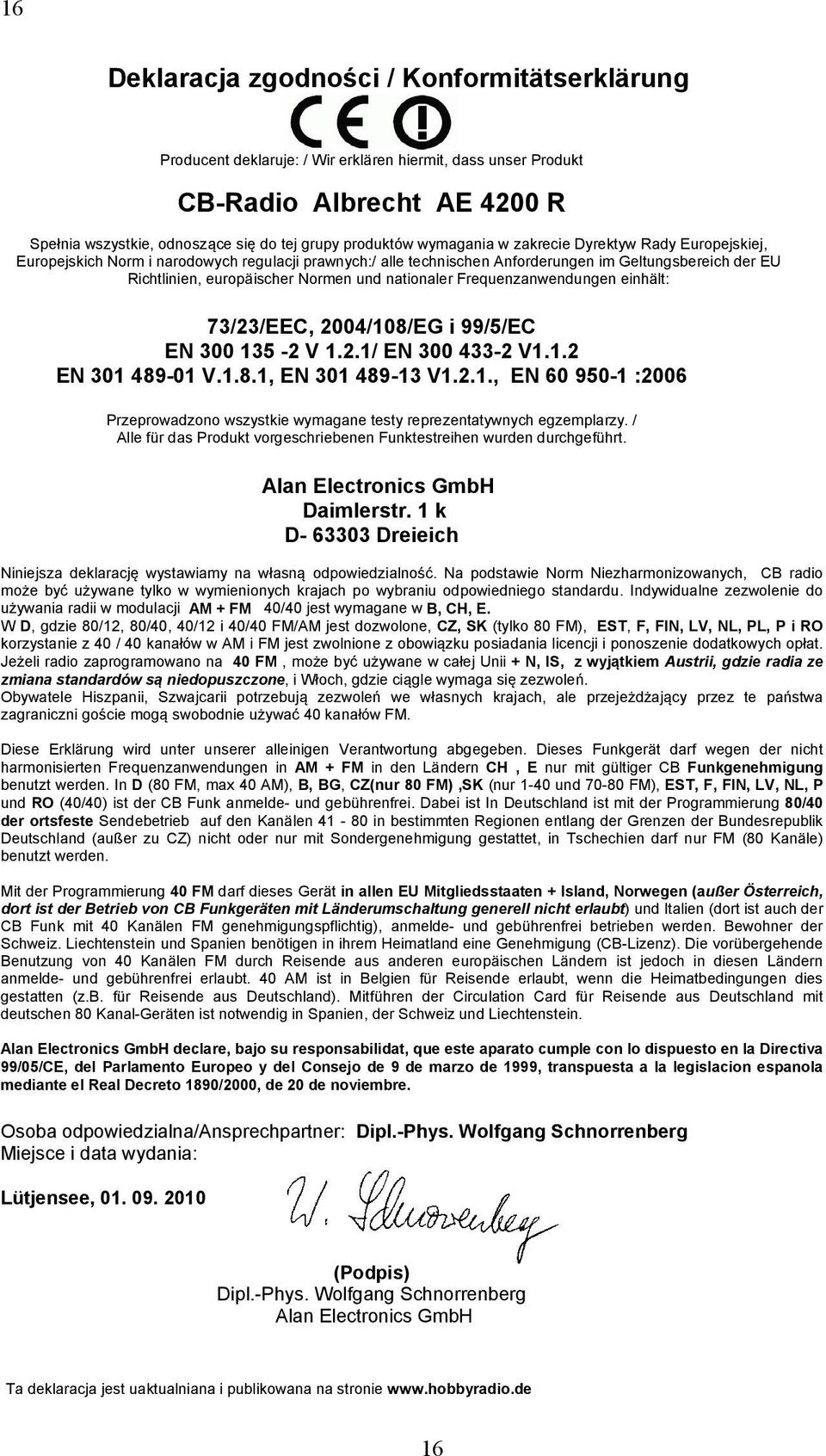 nationaler Frequenzanwendungen einhält: 73/23/EEC, 2004/108/EG i 99/5/EC EN 300 135-2 V 1.2.1/ EN 300 433-2 V1.1.2 EN 301 489-01 V.1.8.1, EN 301 489-13 V1.2.1., EN 60 950-1 :2006 Przeprowadzono wszystkie wymagane testy reprezentatywnych egzemplarzy.