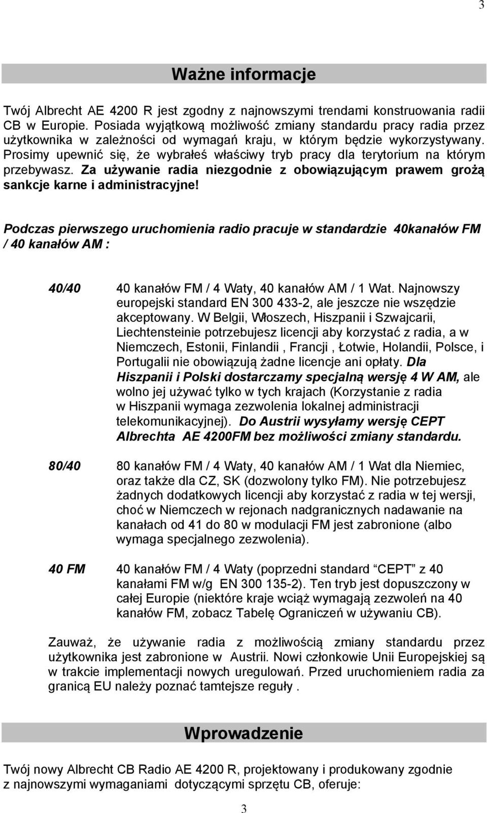 Prosimy upewnić się, że wybrałeś właściwy tryb pracy dla terytorium na którym przebywasz. Za używanie radia niezgodnie z obowiązującym prawem grożą sankcje karne i administracyjne!