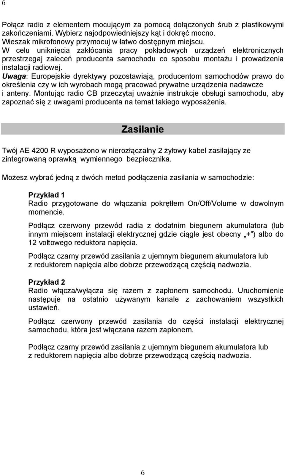 Uwaga: Europejskie dyrektywy pozostawiają, producentom samochodów prawo do określenia czy w ich wyrobach mogą pracować prywatne urządzenia nadawcze i anteny.