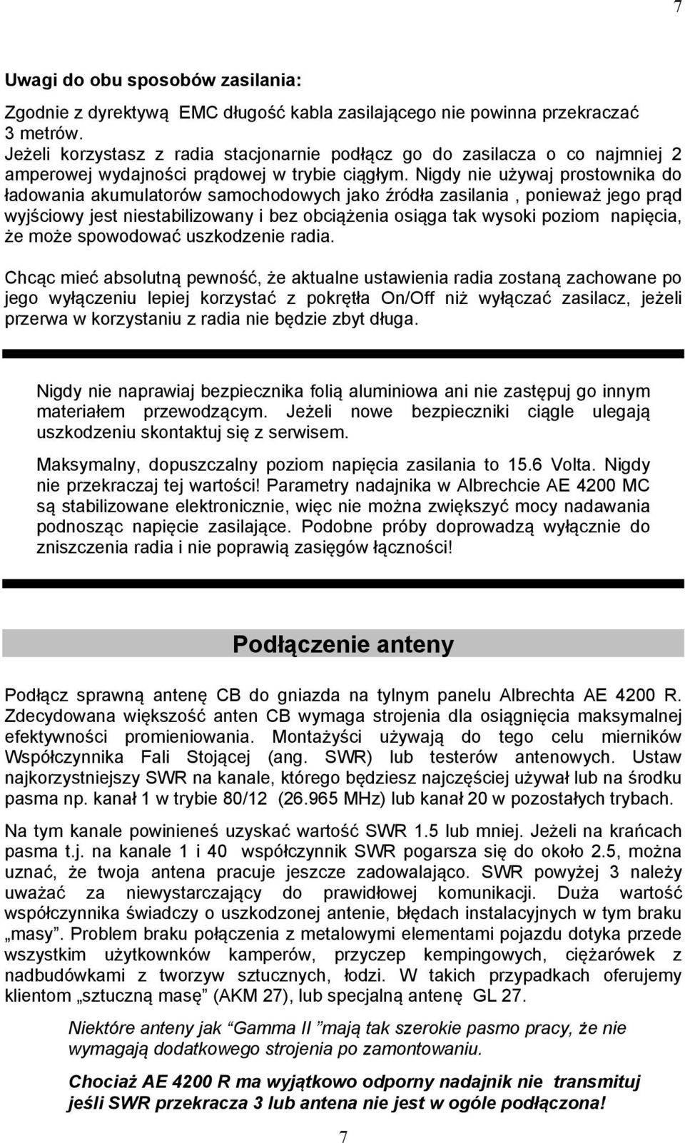 Nigdy nie używaj prostownika do ładowania akumulatorów samochodowych jako źródła zasilania, ponieważ jego prąd wyjściowy jest niestabilizowany i bez obciążenia osiąga tak wysoki poziom napięcia, że