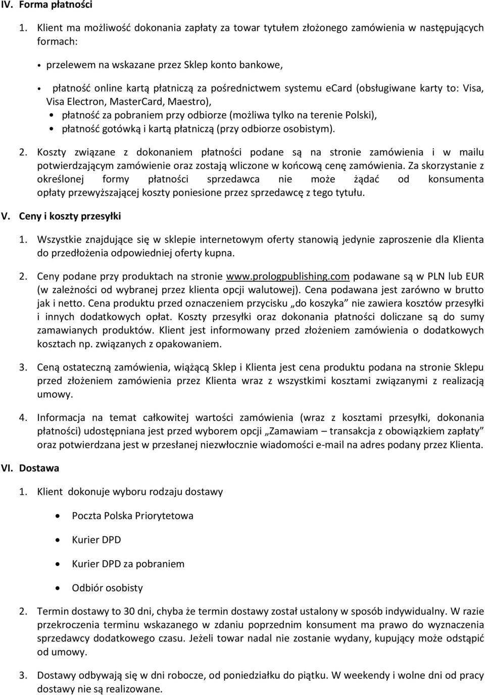 systemu ecard (obsługiwane karty to: Visa, Visa Electron, MasterCard, Maestro), płatność za pobraniem przy odbiorze (możliwa tylko na terenie Polski), płatność gotówką i kartą płatniczą (przy