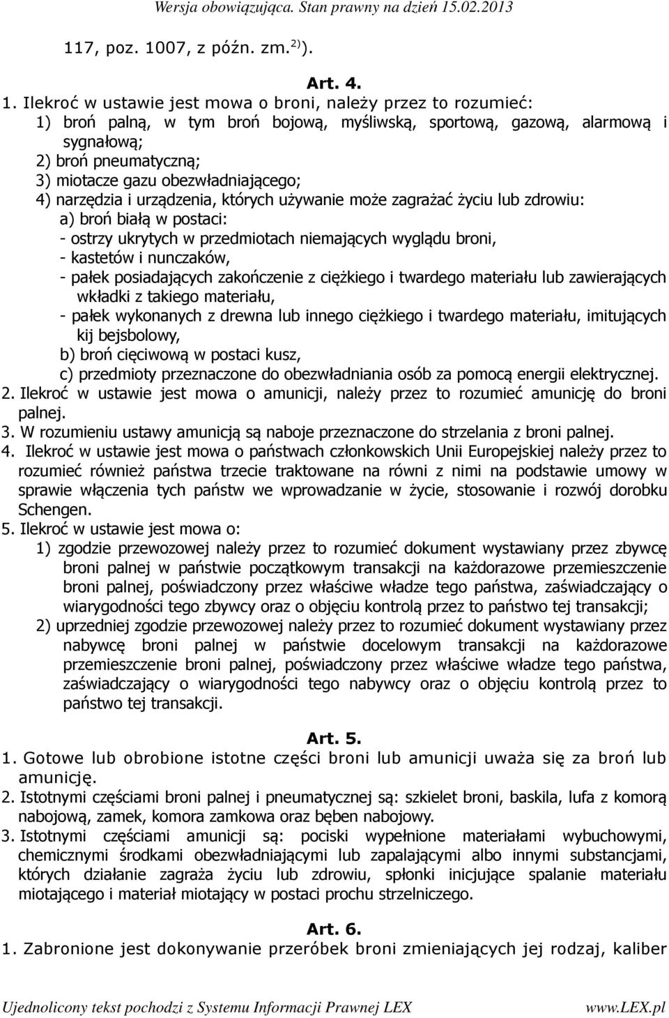 Ilekroć w ustawie jest mowa o broni, należy przez to rozumieć: 1) broń palną, w tym broń bojową, myśliwską, sportową, gazową, alarmową i sygnałową; 2) broń pneumatyczną; 3) miotacze gazu