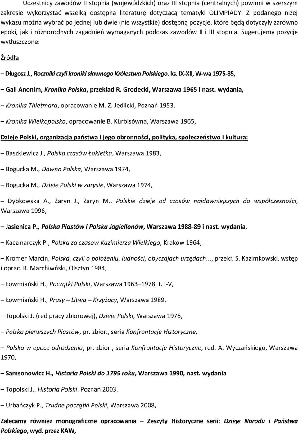 Sugerujemy pozycje wytłuszczone: Źródła Długosz J., Roczniki czyli kroniki sławnego Królestwa Polskiego. ks. IX-XII, W-wa 1975-85, Gall Anonim, Kronika Polska, przekład R.