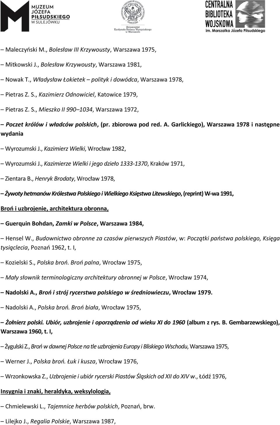 Garlickiego), Warszawa 1978 i następne wydania Wyrozumski J., Kazimierz Wielki, Wrocław 1982, Wyrozumski J., Kazimierze Wielki i jego dzieło 1333-1370, Kraków 1971, Zientara B.