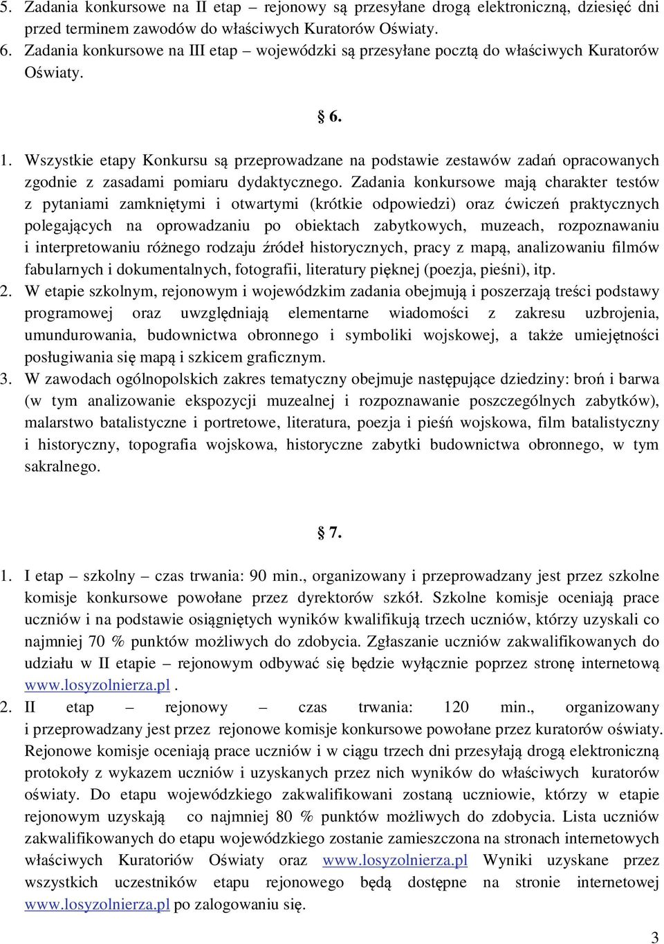 Wszystkie etapy Konkursu są przeprowadzane na podstawie zestawów zadań opracowanych zgodnie z zasadami pomiaru dydaktycznego.