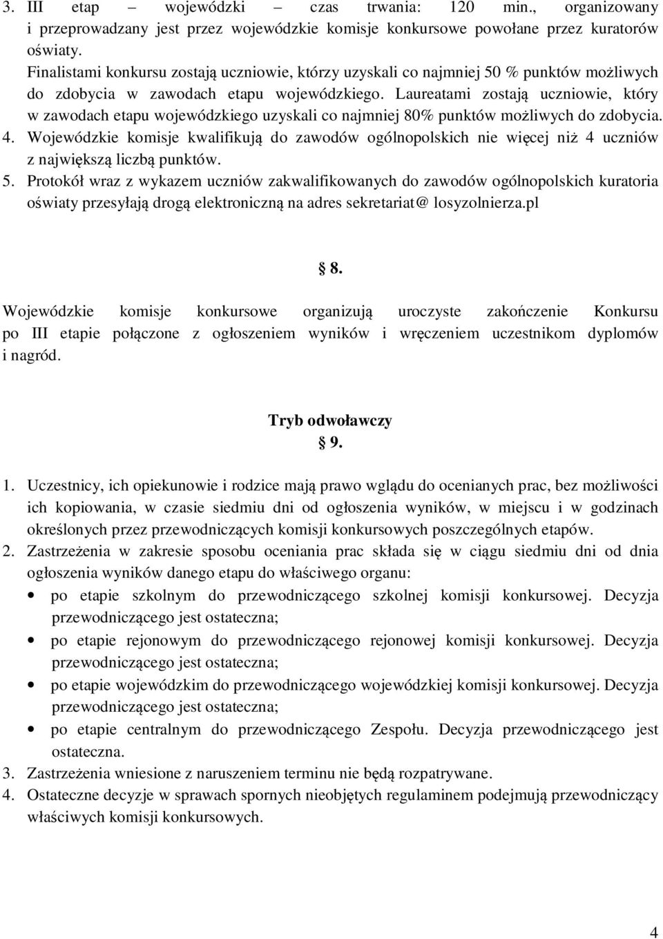 Laureatami zostają uczniowie, który w zawodach etapu wojewódzkiego uzyskali co najmniej 80% punktów możliwych do zdobycia. 4.