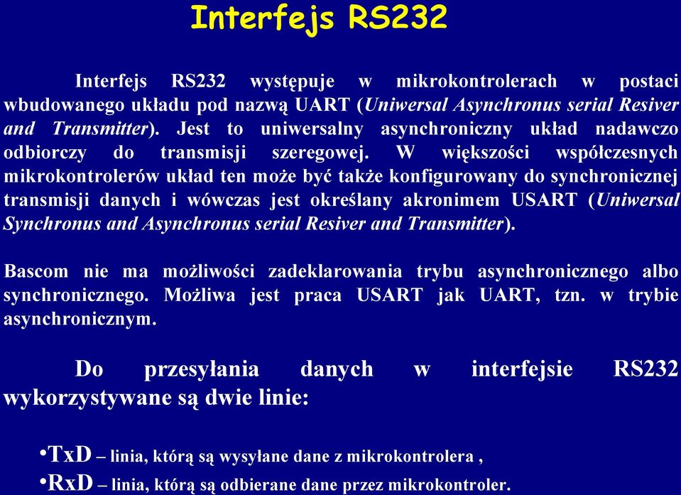 W większości współczesnych mikrokontrolerów układ ten może być także konfigurowany do synchronicznej transmisji danych i wówczas jest określany akronimem USART (Uniwersal Synchronus and Asynchronus