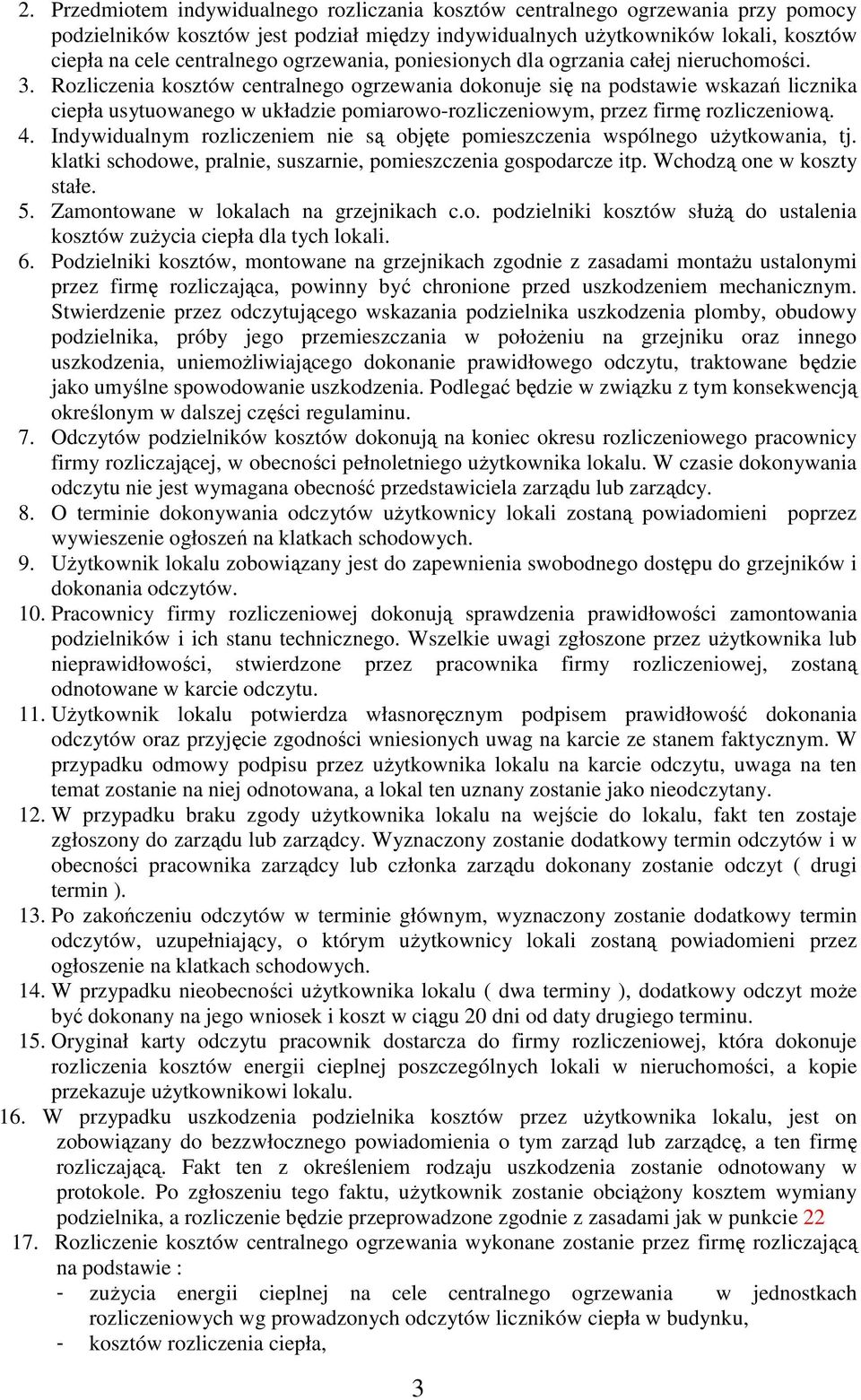 Rozliczenia kosztów centralnego ogrzewania dokonuje się na podstawie wskazań licznika ciepła usytuowanego w układzie pomiarowo-rozliczeniowym, przez firmę rozliczeniową. 4.