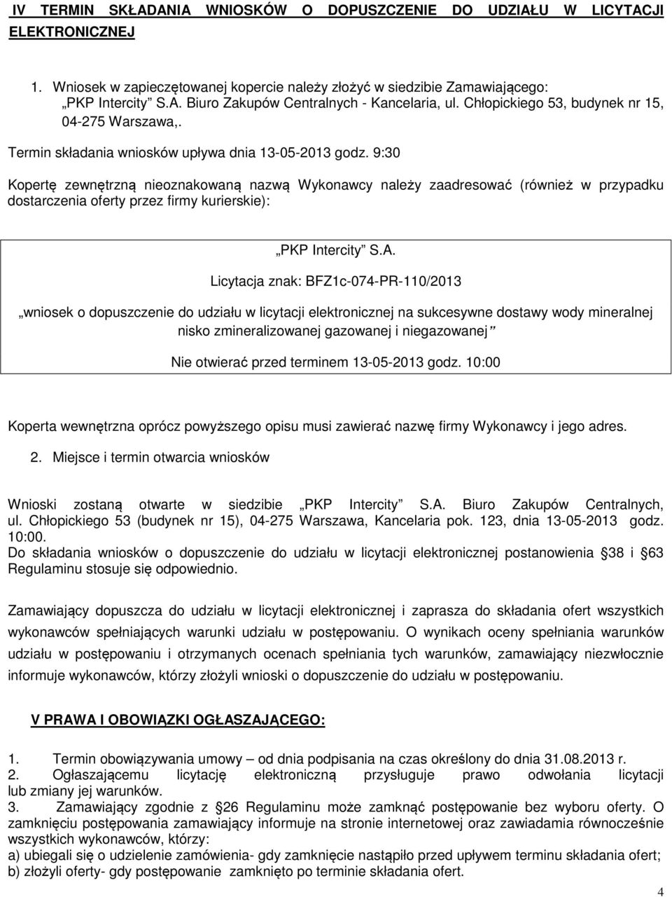 9:30 Kopertę zewnętrzną nieoznakowaną nazwą Wykonawcy należy zaadresować (również w przypadku dostarczenia oferty przez firmy kurierskie): PKP Intercity S.A.