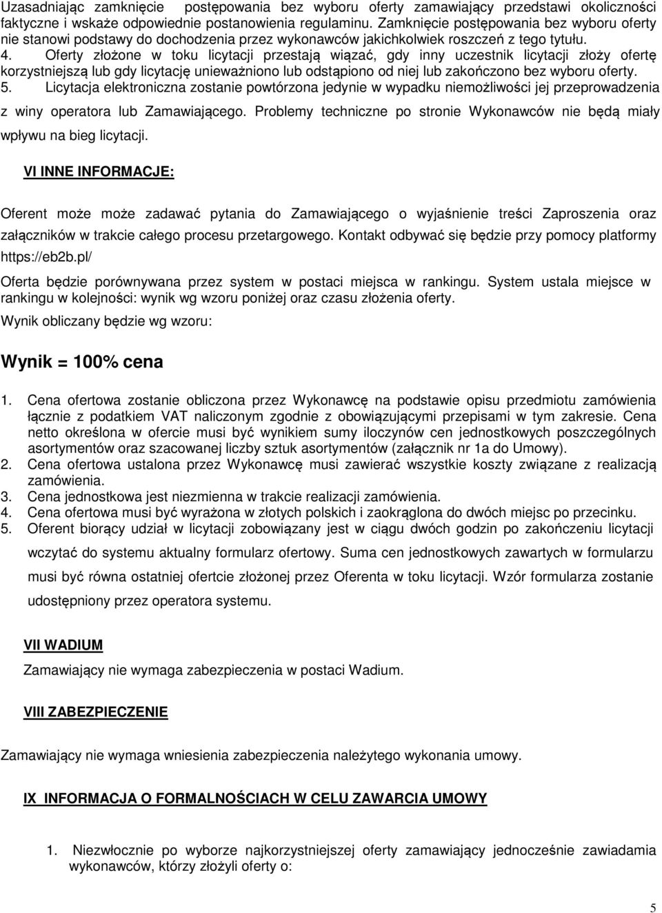 Oferty złożone w toku licytacji przestają wiązać, gdy inny uczestnik licytacji złoży ofertę korzystniejszą lub gdy licytację unieważniono lub odstąpiono od niej lub zakończono bez wyboru oferty. 5.