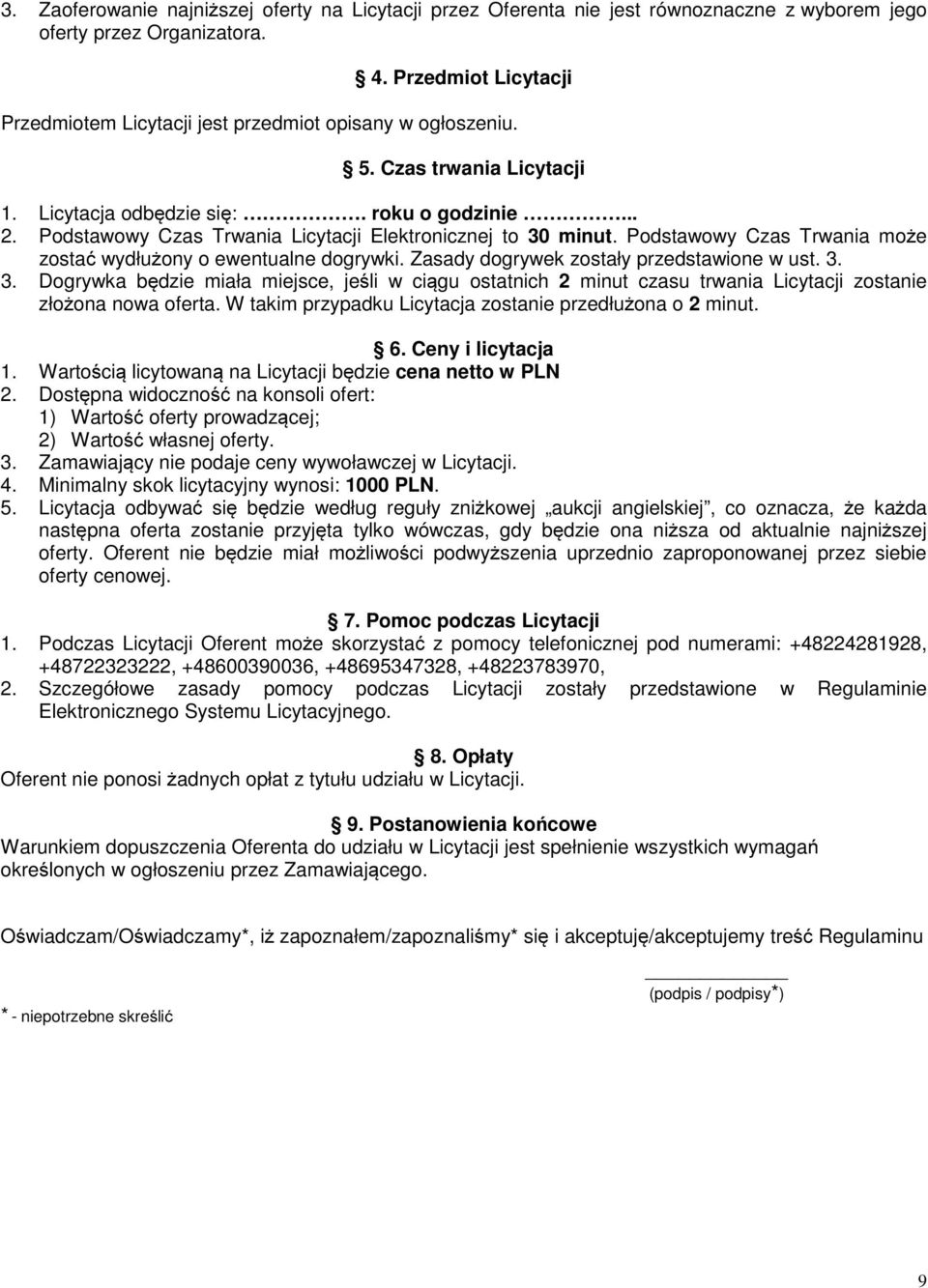 Podstawowy Czas Trwania Licytacji Elektronicznej to 30 minut. Podstawowy Czas Trwania może zostać wydłużony o ewentualne dogrywki. Zasady dogrywek zostały przedstawione w ust. 3. 3. Dogrywka będzie miała miejsce, jeśli w ciągu ostatnich 2 minut czasu trwania Licytacji zostanie złożona nowa oferta.
