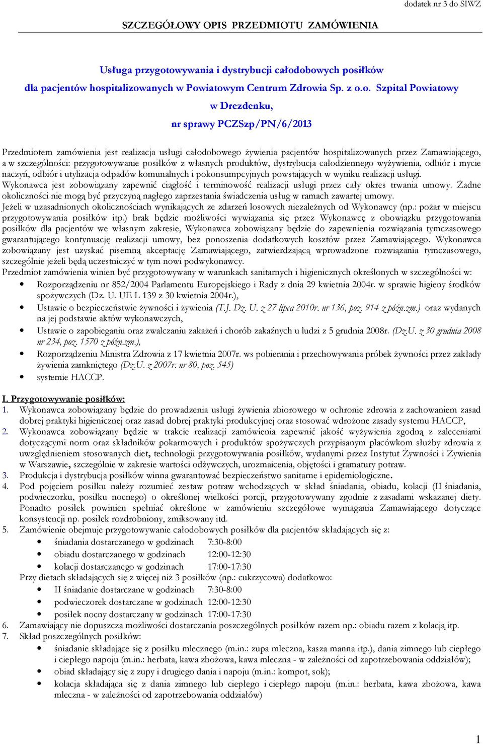 jest realizacja usługi całodobowego żywienia pacjentów hospitalizowanych przez Zamawiającego, a w szczególności: przygotowywanie posiłków z własnych produktów, dystrybucja całodziennego wyżywienia,