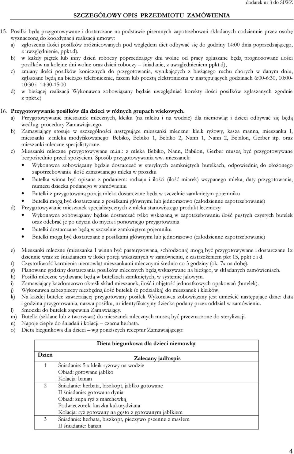 b) w każdy piętek lub inny dzień roboczy poprzedzający dni wolne od pracy zgłaszane będą prognozowane ilości posiłków na kolejne dni wolne oraz dzień roboczy śniadanie, z uwzględnieniem ppkt.