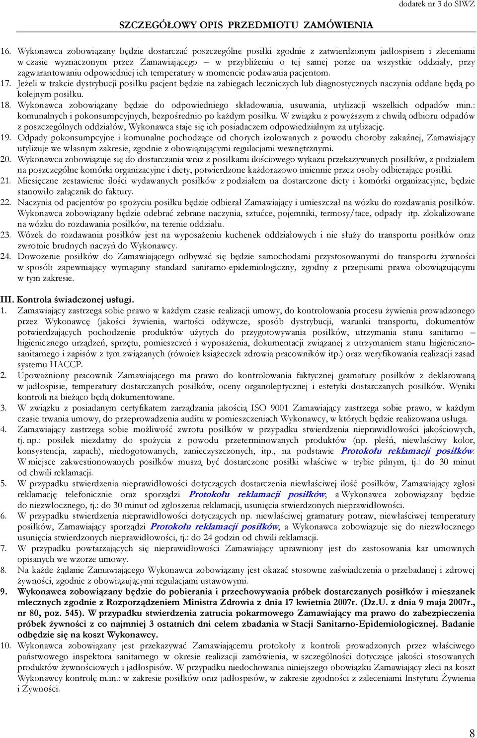 Jeżeli w trakcie dystrybucji posiłku pacjent będzie na zabiegach leczniczych lub diagnostycznych naczynia oddane będą po kolejnym posiłku. 18.