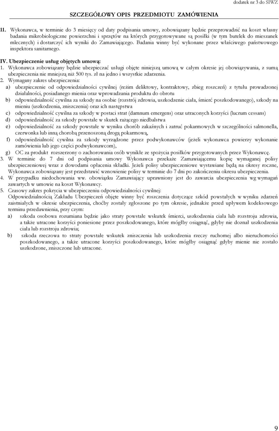 Ubezpieczenie usług objętych umową: 1. Wykonawca zobowiązany będzie ubezpieczać usługi objęte niniejszą umową w całym okresie jej obowiązywania, z sumą ubezpieczenia nie mniejszą niż 500 tys.