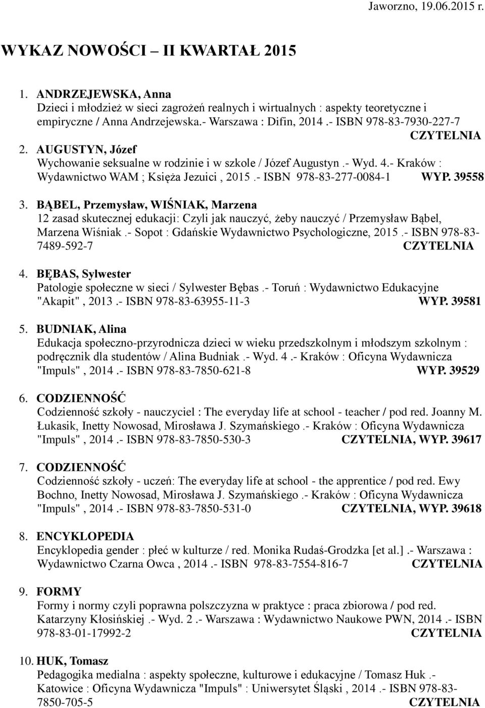 - ISBN 978-83-277-0084-1 WYP. 39558 3. BĄBEL, Przemysław, WIŚNIAK, Marzena 12 zasad skutecznej edukacji: Czyli jak nauczyć, żeby nauczyć / Przemysław Bąbel, Marzena Wiśniak.