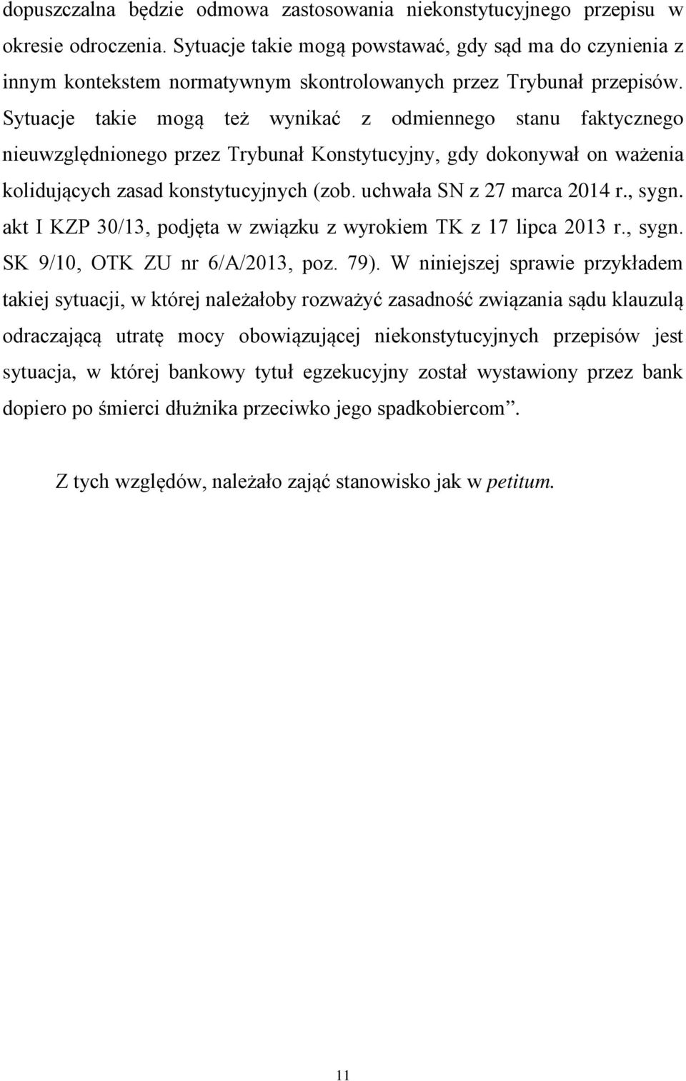 Sytuacje takie mogą też wynikać z odmiennego stanu faktycznego nieuwzględnionego przez Trybunał Konstytucyjny, gdy dokonywał on ważenia kolidujących zasad konstytucyjnych (zob.