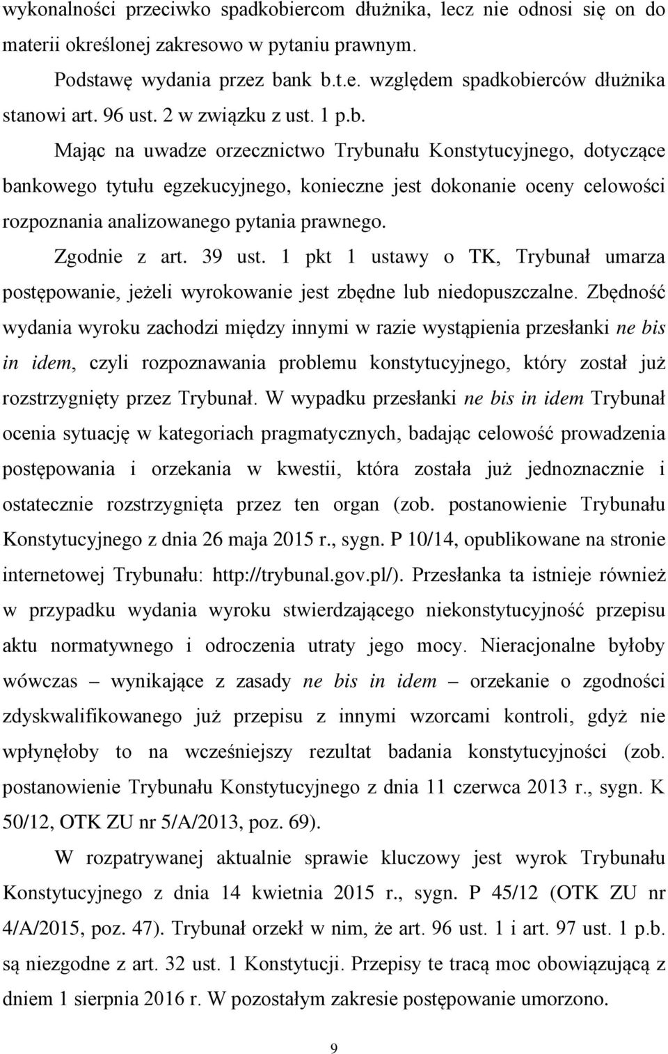 Mając na uwadze orzecznictwo Trybunału Konstytucyjnego, dotyczące bankowego tytułu egzekucyjnego, konieczne jest dokonanie oceny celowości rozpoznania analizowanego pytania prawnego. Zgodnie z art.