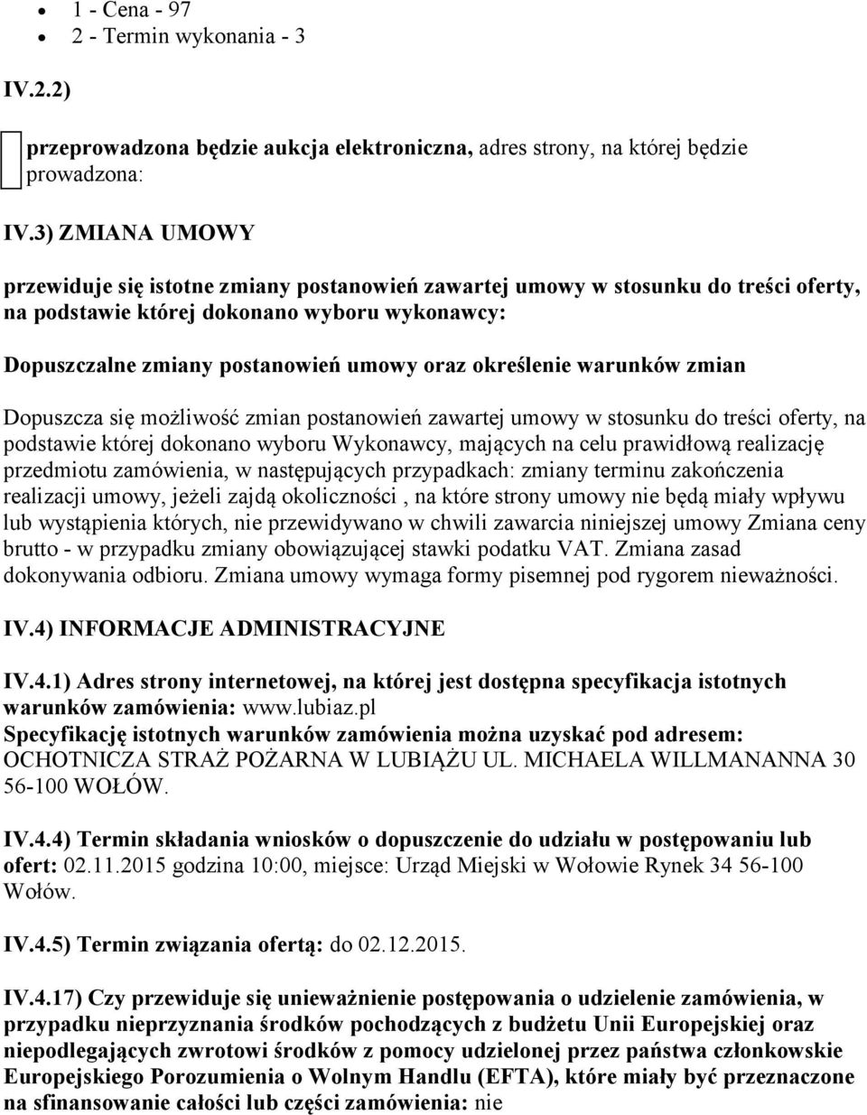 określenie warunków zmian Dopuszcza się możliwość zmian postanowień zawartej umowy w stosunku do treści oferty, na podstawie której dokonano wyboru Wykonawcy, mających na celu prawidłową realizację