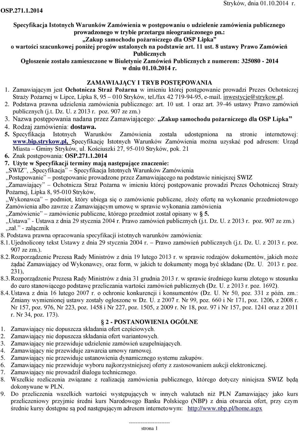 8 ustawy Prawo Zamówień Publicznych Ogłoszenie zostało zamieszczone w Biuletynie Zamówień Publicznych z numerem: 325080-2014 w dniu 01.10.2014 r. ZAMAWIAJĄCY I TRYB POSTĘPOWANIA 1.