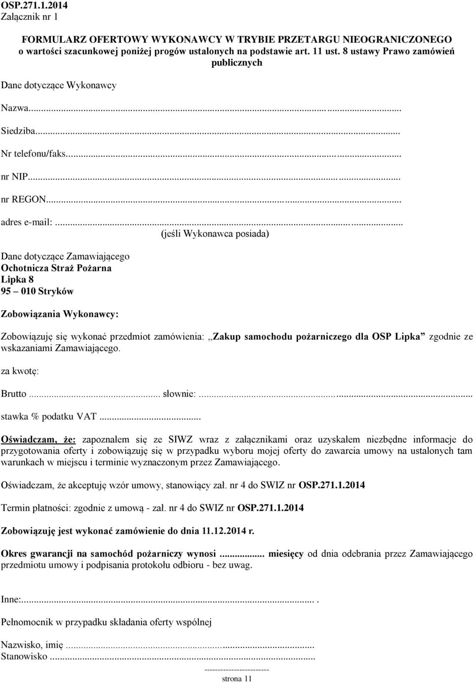 .. (jeśli Wykonawca posiada) Dane dotyczące Zamawiającego Ochotnicza Straż Pożarna Lipka 8 95 010 Stryków Zobowiązania Wykonawcy: Zobowiązuję się wykonać przedmiot zamówienia: Zakup samochodu