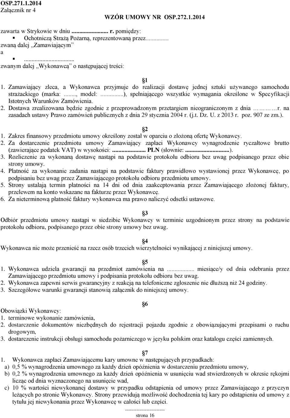 ..), spełniającego wszystkie wymagania określone w Specyfikacji Istotnych Warunków Zamówienia. 2. Dostawa zrealizowana będzie zgodnie z przeprowadzonym przetargiem nieograniczonym z dnia r.