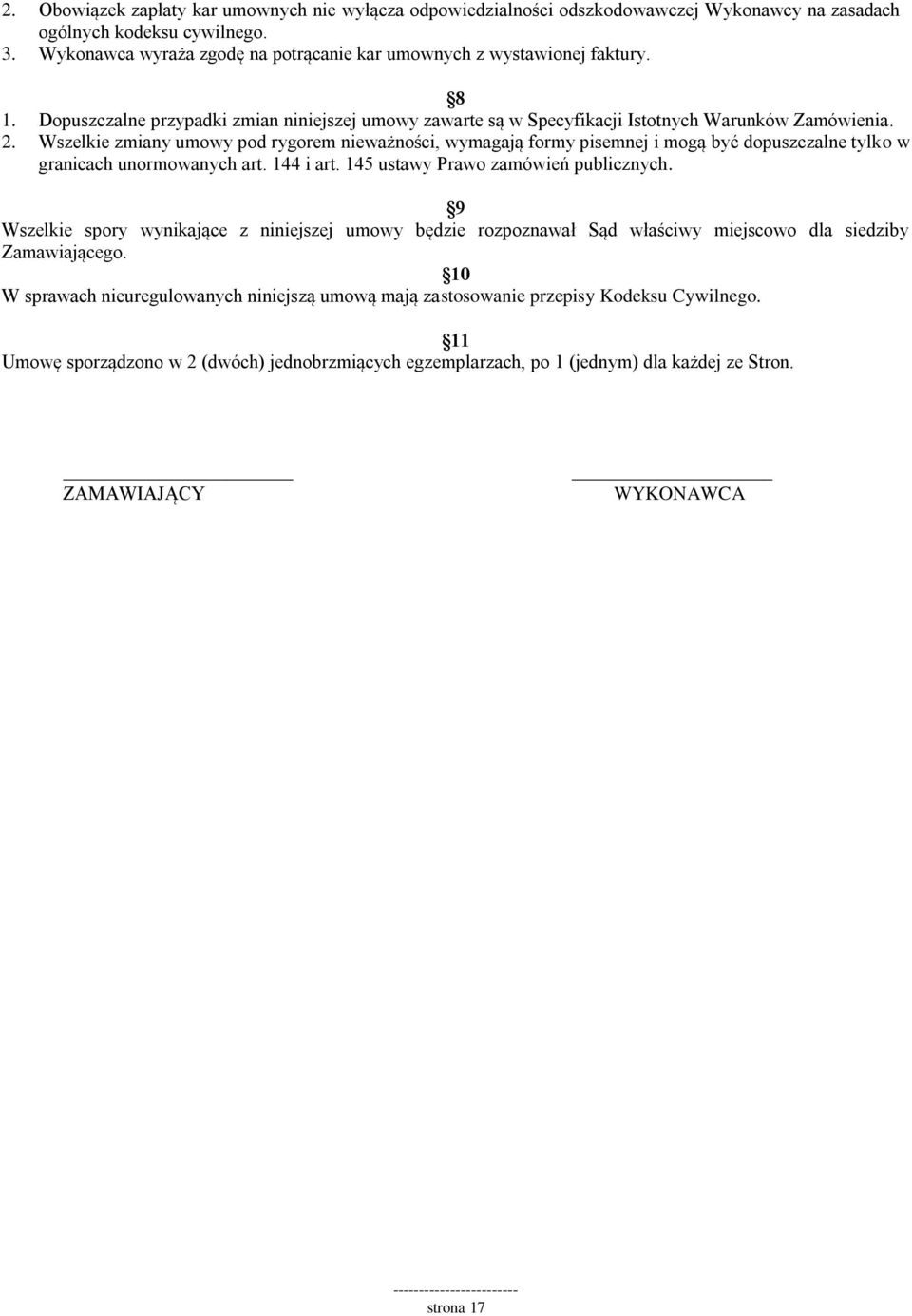 Wszelkie zmiany umowy pod rygorem nieważności, wymagają formy pisemnej i mogą być dopuszczalne tylko w granicach unormowanych art. 144 i art. 145 ustawy Prawo zamówień publicznych.