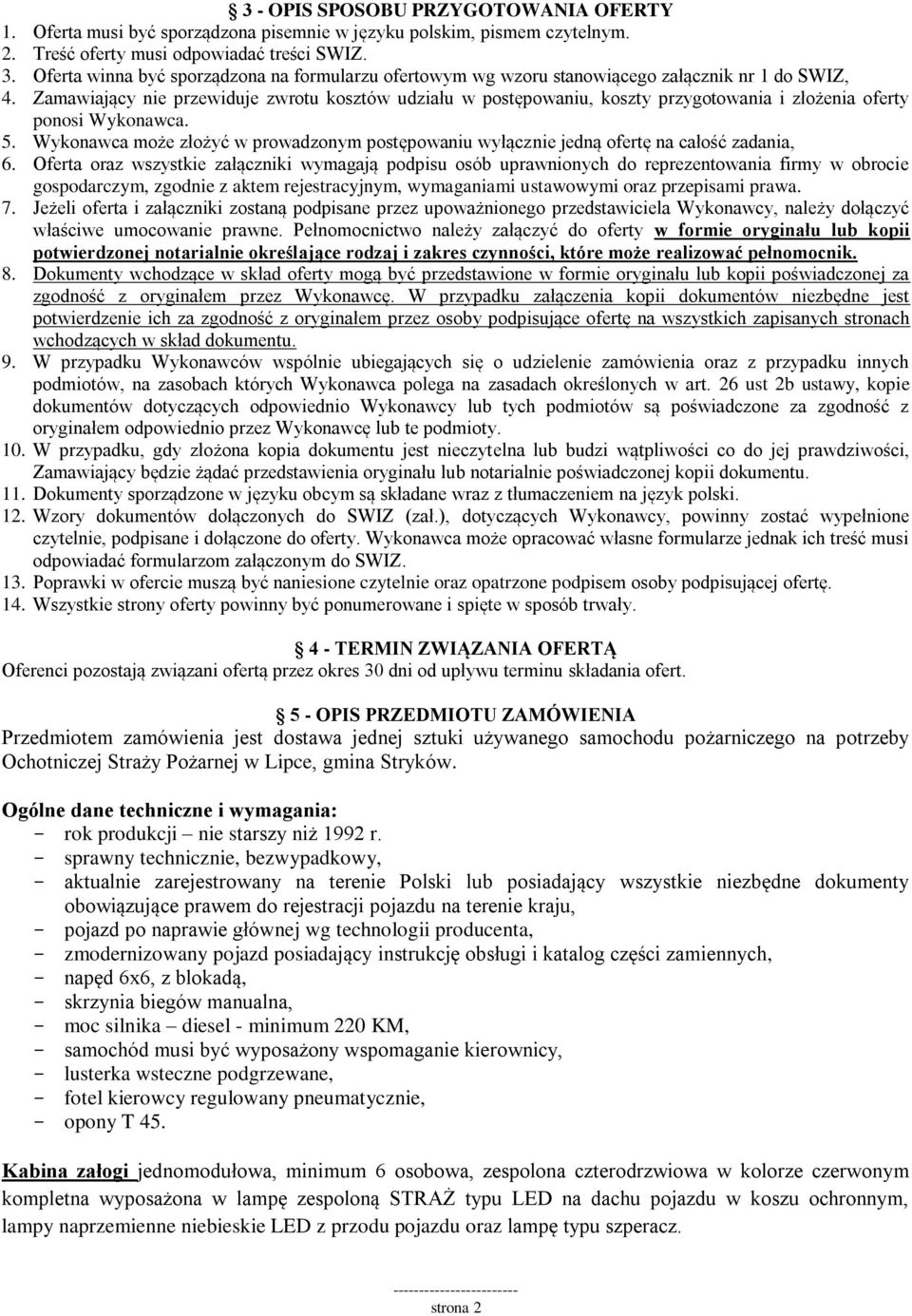 Zamawiający nie przewiduje zwrotu kosztów udziału w postępowaniu, koszty przygotowania i złożenia oferty ponosi Wykonawca. 5.