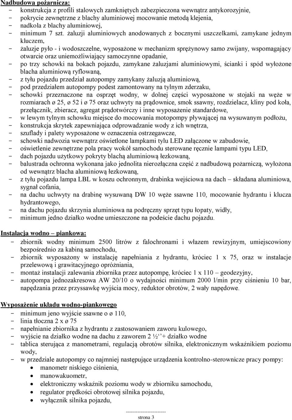 żaluzji aluminiowych anodowanych z bocznymi uszczelkami, zamykane jednym kluczem, - żaluzje pyło - i wodoszczelne, wyposażone w mechanizm sprężynowy samo zwijany, wspomagający otwarcie oraz