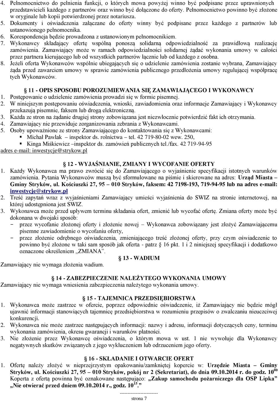 Dokumenty i oświadczenia załączane do oferty winny być podpisane przez każdego z partnerów lub ustanowionego pełnomocnika. 6. Korespondencja będzie prowadzona z ustanowionym pełnomocnikiem. 7.