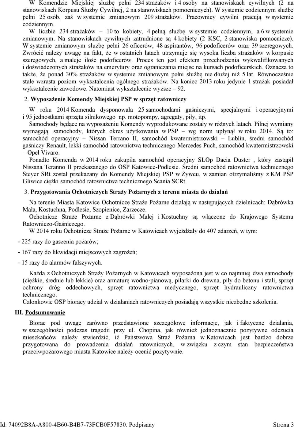W liczbie 234 strażaków 10 to kobiety, 4 pełną służbę w systemie codziennym, a 6 w systemie zmianowym. Na stanowiskach cywilnych zatrudnione są 4 kobiety (2 KSC, 2 stanowiska pomocnicze).