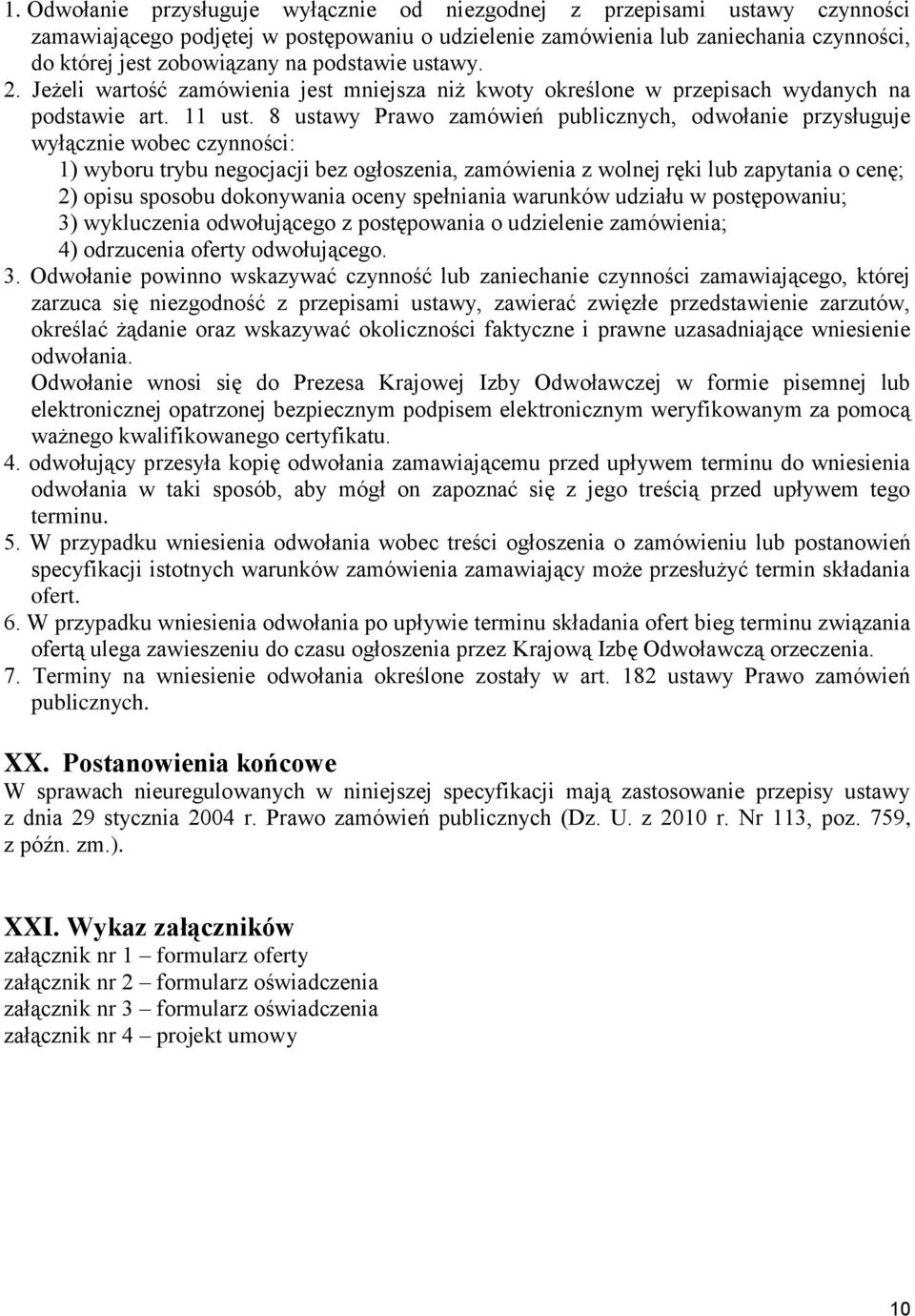 8 ustawy Prawo zamówień publicznych, odwołanie przysługuje wyłącznie wobec czynności: 1) wyboru trybu negocjacji bez ogłoszenia, zamówienia z wolnej ręki lub zapytania o cenę; 2) opisu sposobu