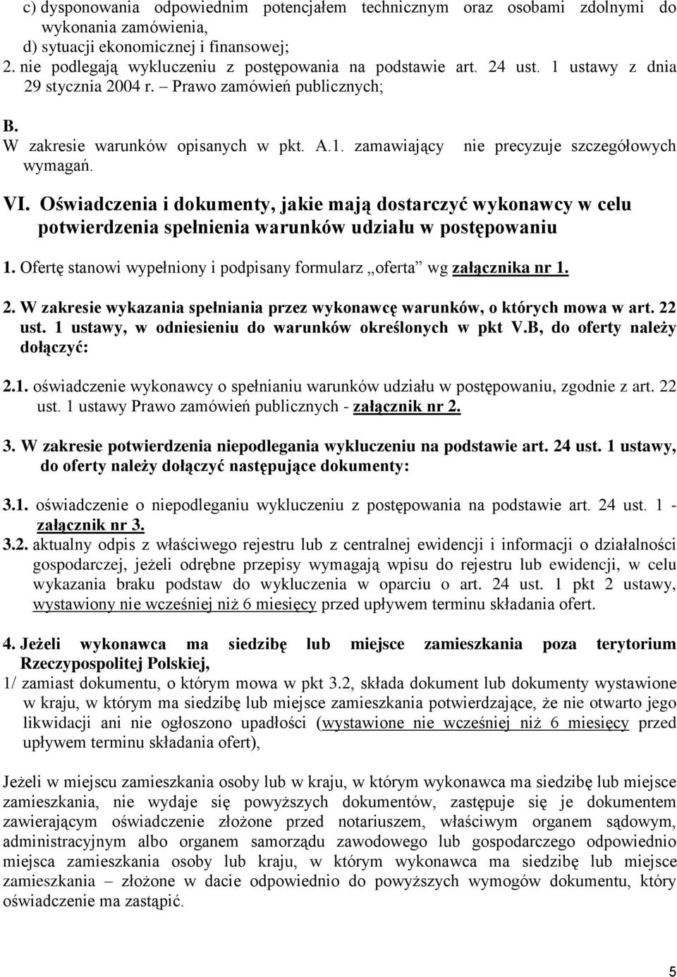 Oświadczenia i dokumenty, jakie mają dostarczyć wykonawcy w celu potwierdzenia spełnienia warunków udziału w postępowaniu 1. Ofertę stanowi wypełniony i podpisany formularz oferta wg załącznika nr 1.