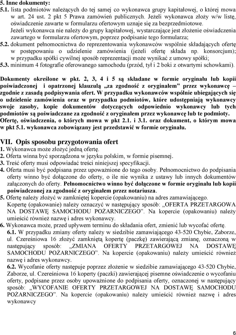 Jeżeli wykonawca nie należy do grupy kapitałowej, wystarczające jest złożenie oświadczenia zawartego w formularzu ofertowym, poprzez podpisanie tego formularza; 5.2.